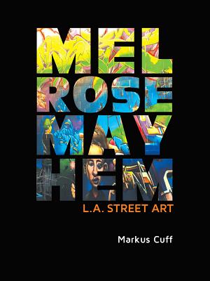 Melrose Mayhem: L.A. Street Art By Markus Cuff, Kiersten Armstrong (Editor), Mike Warlow (Editor) Cover Image