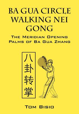 Ba Gua Circle Walking Nei Gong: The Meridian Opening Palms of Ba Gua Zhang Cover Image