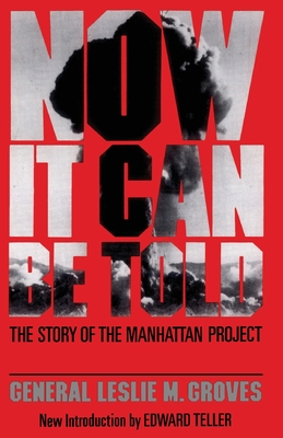 Now It Can Be Told: The Story Of The Manhattan Project By General Leslie R. Groves Cover Image