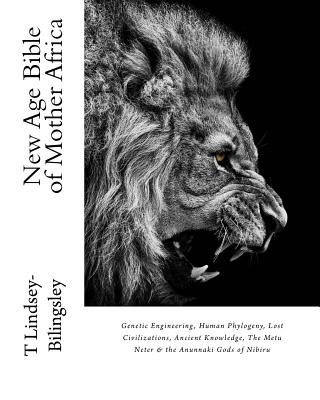 New Age Bible of Mother Africa: Genetic Engineering, Human Phylogeny, Lost Civilizations, Ancient Knowledge, The Metu Neter & the Anunnaki Gods of Nib Cover Image