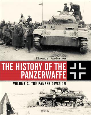The History of the Panzerwaffe: Volume 3: The Panzer Division By Thomas Anderson Cover Image