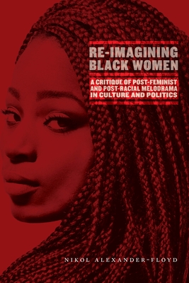 Re-Imagining Black Women: A Critique of Post-Feminist and Post-Racial Melodrama in Culture and Politics