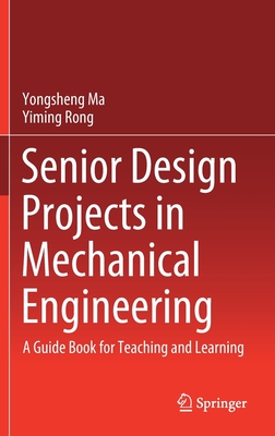 Senior Design Projects in Mechanical Engineering: A Guide Book for Teaching and Learning Cover Image