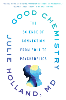 Good Chemistry: The Science of Connection from Soul to Psychedelics By Julie Holland Cover Image