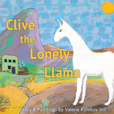 Clive the Lonely Llama By Valerie Komkov Hill Cover Image