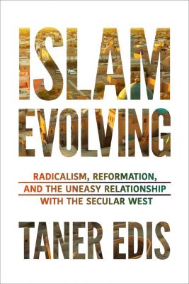 Islam Evolving: Radicalism, Reformation, and the Uneasy Relationship with the Secular West Cover Image