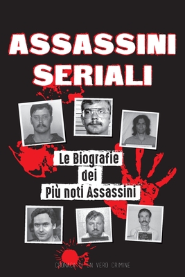 Assassini Seriali: Le Biografie dei Più noti Assassini (Dentro le Menti e i Metodi di Psicopatici, Sociopatici e Torturatori) Cover Image