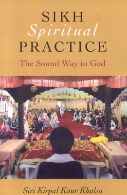Sikh Spiritual Practice: The Sound Way to God By Siri Kirpal Kaur Khalsa Cover Image