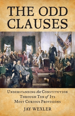 The Odd Clauses: Understanding the Constitution Through Ten of Its Most Curious Provisions Cover Image