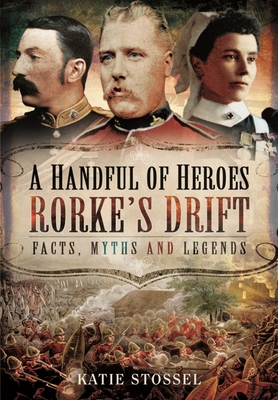 A Handful of Heroes, Rorke's Drift: Facts, Myths and Legends By Katie Stossel Cover Image