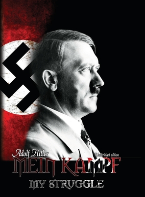 Mein Kampf - My Struggle: Unabridged edition of Hitlers original book - Four and a Half Years of Struggle against Lies, Stupidity, and Cowardice By Adolf Hitler, Rudolf Hess (Editor), Dietrich Eckart (Afterword by) Cover Image