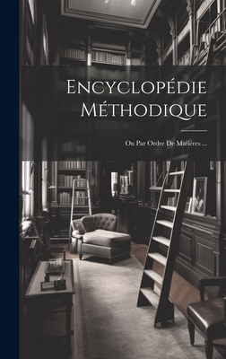 Encyclopédie Méthodique: Ou Par Ordre De Matiéres ... Cover Image
