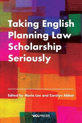 Taking English Planning Law Scholarship Seriously By Maria Lee (Editor), Carolyn Abbot (Editor) Cover Image