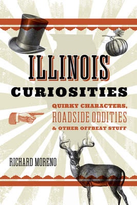 Illinois Curiosities: Quirky Characters, Roadside Oddities & Other Offbeat Stuff (Curiosities Series)