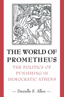The World of Prometheus: The Politics of Punishing in Democratic Athens