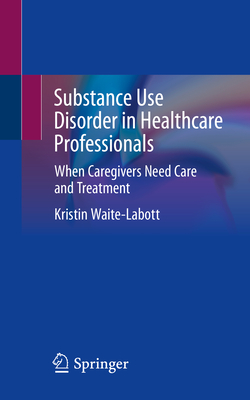 Substance Use Disorder in Healthcare Professionals: When Caregivers Need Care and Treatment Cover Image