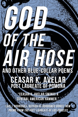 God of the Air Hose and Other Blue-Collar Poems By Ceasar K. Avelar, David A. Romero (Prepared by), Lee Ballinger (Foreword by) Cover Image