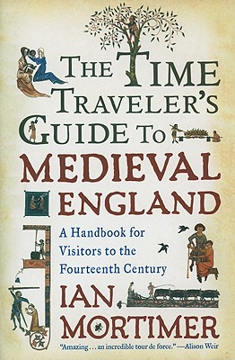 The Time Traveler's Guide to Medieval England: A Handbook for Visitors to the Fourteenth Century Cover Image