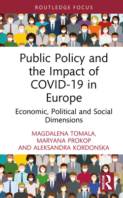 Public Policy and the Impact of Covid-19 in Europe: Economic, Political and Social Dimensions (Routledge Focus on Economics and Finance) By Magdalena Tomala, Maryana Prokop, Aleksandra Kordonska Cover Image