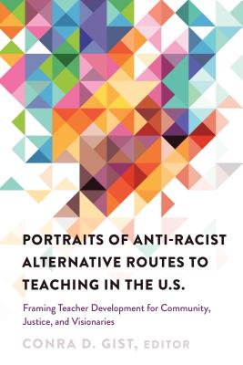 Portraits of Anti-racist Alternative Routes to Teaching in the U.S.; Framing Teacher Development for Community, Justice, and Visionaries (Black Studies and Critical Thinking #104) By Conra D. Gist (Editor) Cover Image