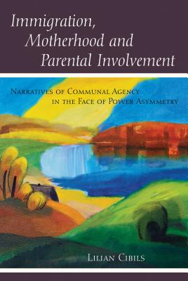 Immigration, Motherhood and Parental Involvement: Narratives of Communal Agency in the Face of Power Asymmetry (Counterpoints #439) Cover Image