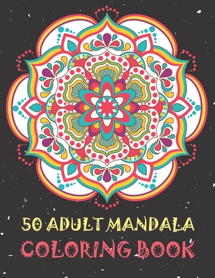 50 Adult Mandala Coloring Book: Inspire Creativity, Reduce Stress, and ...