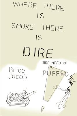 Where There is Smoke There is Dire: Dire Need to Quit Puffing! By Brice Jacob Cover Image