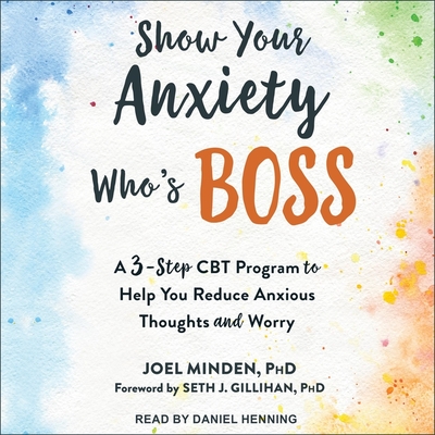 Show Your Anxiety Who's Boss: A Three-Step CBT Program to Help You Reduce Anxious Thoughts and Worry Cover Image