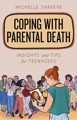Coping with Parental Death: Insights and Tips for Teenagers By Michelle Shreeve Cover Image