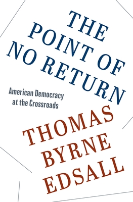 The Point of No Return: American Democracy at the Crossroads By Thomas Byrne Edsall Cover Image