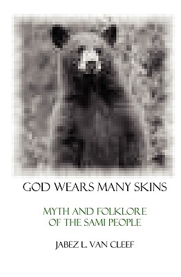God Wears Many Skins: Myth And Folklore Of The Sami People By Jabez L. Van Cleef Cover Image