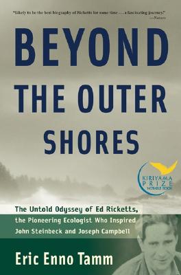 Beyond the Outer Shores: The Untold Odyssey of Ed Ricketts, the Pioneering Ecologist Who Inspired John Steinbeck and Joseph Campbell Cover Image