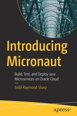 Introducing Micronaut: Build, Test, and Deploy Java Microservices on Oracle Cloud By Todd Raymond Sharp Cover Image