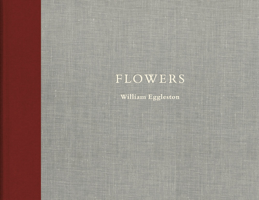 William Eggleston: Flowers By William Eggleston (Photographer), Caldecott Chubb (Text by (Art/Photo Books)) Cover Image