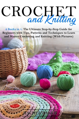 Crochet and Knitting: 2 Books in 1: The Ultimate Step-by-Step Guide for  Beginners with Tips, Patterns and Techniques to Learn and Master Cro  (Paperback)
