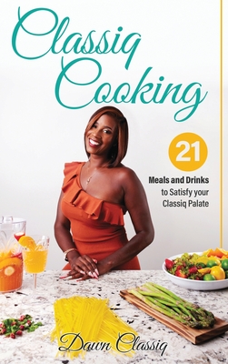 Classiq Cooking: 21 Meals and Drinks to Satisfy your Classiq Palate By Dawndra A. Landon-Penn, Mary Oluonye (Editor) Cover Image