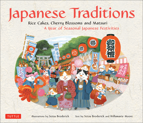 Japanese Traditions: Rice Cakes, Cherry Blossoms and Matsuri: A Year of Seasonal Japanese Festivities By Setsu Broderick, Willamarie Moore, Setsu Broderick (Illustrator) Cover Image