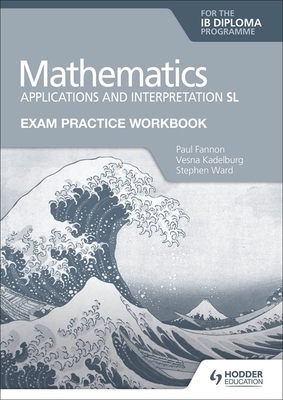 Exam Practice Workbook for Mathematics for the Ib Diploma: Applications and Interpretation SL: Hodder Education Group Cover Image