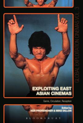Exploiting East Asian Cinemas: Genre, Circulation, Reception (Global Exploitation Cinemas) By Ken Provencher (Editor), Austin Fisher (Editor), Mike Dillon (Editor) Cover Image