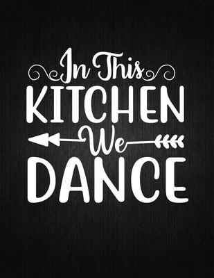 In This Kitchen We Dance: Recipe Notebook to Write In Favorite Recipes - Best Gift for your MOM - Cookbook For Writing Recipes - Recipes and Not By Recipe Journal Cover Image