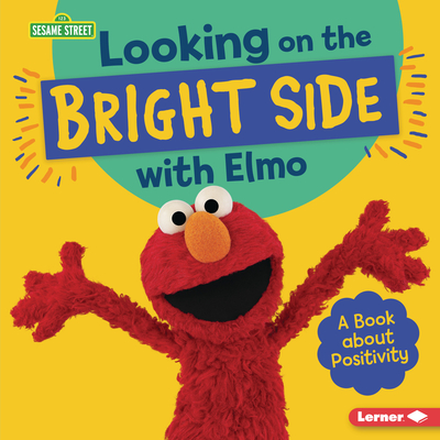 Looking on the Bright Side with Elmo: A Book about Positivity (Sesame Street (R) Character Guides)