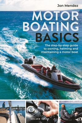 Motor Boating Basics: The step-by-step guide to owning, helming and maintaining a motor boat