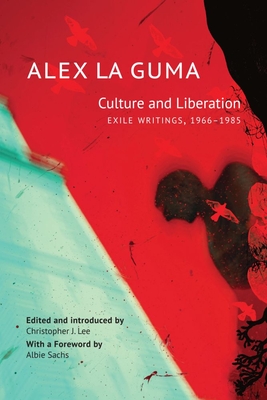 Culture and Liberation: Exile Writings, 1966–1985 (The Africa List) By Alex La Guma, Christopher J. Lee (Editor), Albie Sachs (Editor), Bill Nasson  (Afterword by) Cover Image