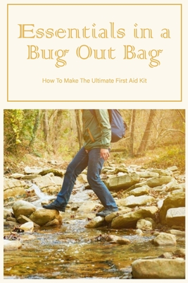 Essentials in a Bug Out Bag: How To Make The Ultimate First Aid Kit: Essentials for a Bug Out Bag. Cover Image