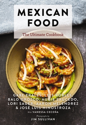 Mexican Food: The Ultimate Cookbook By Gabe Erales, Luis Robles, Lori Sauer, Aaron Melendrez, Jim Sullivan (By (photographer)), Balo Orozco, Augie Saucedo Cover Image
