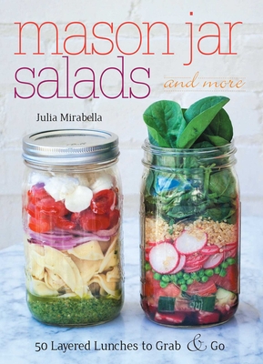 Mason Jar Salads and More: 50 Layered Lunches to Grab and Go By Julia Mirabella Cover Image