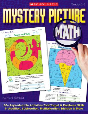 Mystery Picture Math: 50+ Reproducible Activities That Target & Reinforce Skills in Addition, Subtraction, Multiplication, Division & More By Cindi Mitchell Cover Image