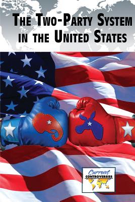 The Two-Party System in the United States (Current Controversies) Cover Image