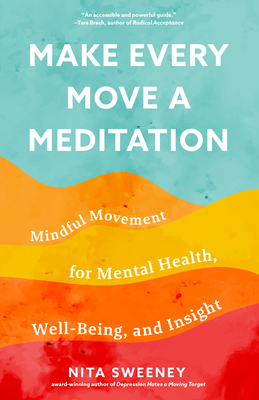 Make Every Move a Meditation: Mindful Movement for Mental Health, Well-Being, and Insight By Nita Sweeney Cover Image