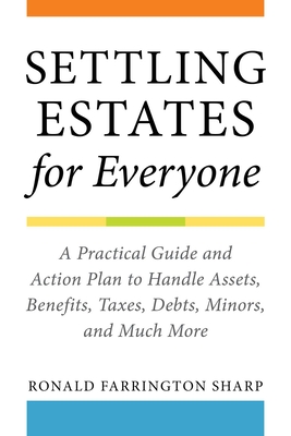 Settling Estates for Everyone: A Practical Guide and Action Plan to Handle Assets, Benefits, Taxes, Debts, Minors, and Much More Cover Image